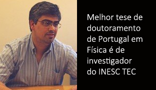 Investigador do INESC TEC distinguido pela Sociedade Portuguesa de Física Investigador do INESC TEC distinguido pela Sociedade Portuguesa de Física