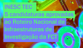 INESC TEC com cinco candidaturas aprovadas ao Roteiro Nacional de Infraestruturas de Investigação da FCT