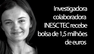 Investigadora colaboradora INESC TEC recebe bolsa de €1,5M do European Research Council Investigadora colaboradora INESC TEC recebe bolsa de €1,5M do European Research Council